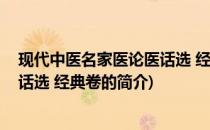 现代中医名家医论医话选 经典卷(关于现代中医名家医论医话选 经典卷的简介)