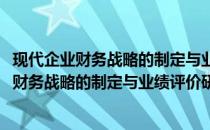 现代企业财务战略的制定与业绩评价研究：以(关于现代企业财务战略的制定与业绩评价研究：以的简介)