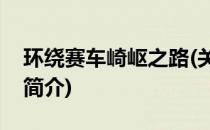 环绕赛车崎岖之路(关于环绕赛车崎岖之路的简介)