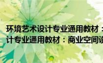 环境艺术设计专业通用教材：商业空间设计(关于环境艺术设计专业通用教材：商业空间设计的简介)