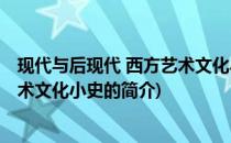 现代与后现代 西方艺术文化小史(关于现代与后现代 西方艺术文化小史的简介)