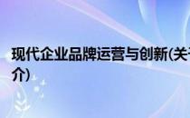 现代企业品牌运营与创新(关于现代企业品牌运营与创新的简介)