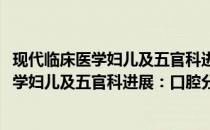 现代临床医学妇儿及五官科进展：口腔分册(关于现代临床医学妇儿及五官科进展：口腔分册的简介)