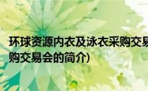 环球资源内衣及泳衣采购交易会(关于环球资源内衣及泳衣采购交易会的简介)