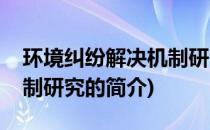 环境纠纷解决机制研究(关于环境纠纷解决机制研究的简介)