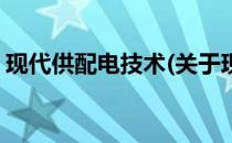 现代供配电技术(关于现代供配电技术的简介)