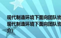 现代制造环境下面向团队协同的知识集成关键技术研究(关于现代制造环境下面向团队协同的知识集成关键技术研究的简介)