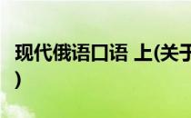 现代俄语口语 上(关于现代俄语口语 上的简介)