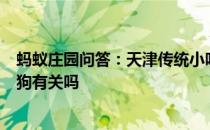 蚂蚁庄园问答：天津传统小吃狗不理包子其名字来源真的和狗有关吗