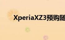 XperiaXZ3预购随附XperiaEarDuo