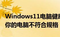 Windows11电脑健康检查现在解释了为什么你的电脑不符合规格