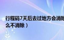 行程码7天后去过地方会消除吗（行程码14天后去过地方怎么不消除）