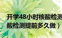 开学48小时核酸检测提前几天做（48小时核酸检测提前多久做）