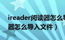 ireader阅读器怎么导入电脑（ireader阅读器怎么导入文件）