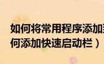 如何将常用程序添加到快速启动栏（Win7如何添加快速启动栏）