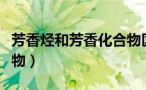 芳香烃和芳香化合物区别（芳香烃和芳香化合物）