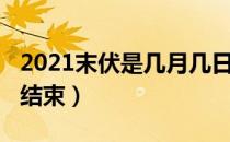 2021末伏是几月几日（2021末伏是几月几号结束）