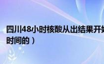 四川48小时核酸从出结果开始算吗（48小时内的核酸怎么算时间的）