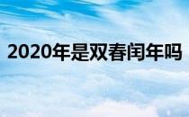 2020年是双春闰年吗（2020年是双立春吗）