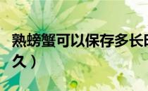 熟螃蟹可以保存多长时间（熟螃蟹可以保存多久）