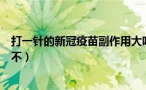 打一针的新冠疫苗副作用大吗（打一针的新冠疫苗副作用大不）