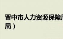 晋中市人力资源保障局（晋中市人力资源保障局）