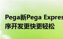 Pega新Pega Express方法论使低代码应用程序开发更快更轻松