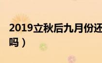 2019立秋后九月份还热吗（2019年立秋后热吗）