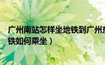 广州南站怎样坐地铁到广州东站（广州东站到广州南站的地铁如何乘坐）