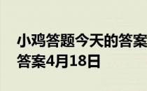 小鸡答题今天的答案是什么 小鸡答题今天的答案4月18日