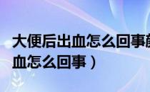 大便后出血怎么回事颜色鲜红不疼（大便后出血怎么回事）