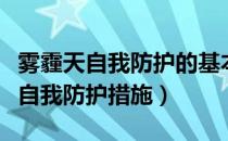 雾霾天自我防护的基本常识（雾霾天如何做好自我防护措施）