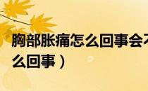 胸部胀痛怎么回事会不会怀孕了（胸部胀痛怎么回事）