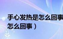 手心发热是怎么回事女性18岁（手心发热是怎么回事）