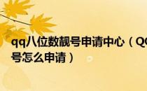 qq八位数靓号申请中心（QQ怎么申请8位数QQ靓号 QQ靓号怎么申请）