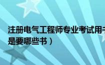 注册电气工程师专业考试用书（注册电气工程师考试用书都是要哪些书）