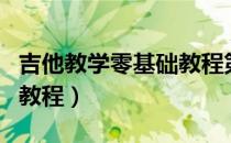 吉他教学零基础教程第一课（吉他教学零基础教程）