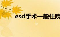 esd手术一般住院几天（esd手术）