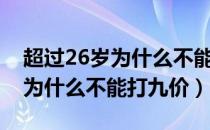 超过26岁为什么不能打九价疫苗（超过26岁为什么不能打九价）