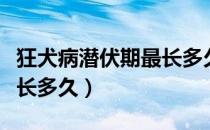 狂犬病潜伏期最长多久小孩（狂犬病潜伏期最长多久）