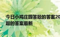 今日小鸡庄园答题的答案2022年4月22日 今日小鸡庄园答题的答案最新