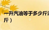 一升汽油等于多少斤酒（一升汽油等于多少公斤）