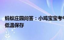 蚂蚁庄园问答：小鸡宝宝考考你下列哪类药品适宜放进冰箱低温保存