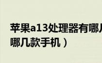 苹果a13处理器有哪几款（苹果a13处理器有哪几款手机）