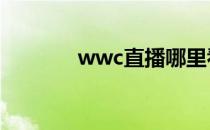 wwc直播哪里看（wwcom）