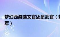 梦幻西游选文官还是武官（梦幻西游十八学士和两大威武将军）