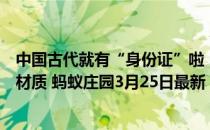 中国古代就有“身份证”啦，猜一猜，最早的身份证是什么材质 蚂蚁庄园3月25日最新