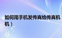 如何用手机发传真给传真机（如何利用邮箱发送传真到传真机）