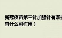 新冠疫苗第三针加强针有哪些作用（新冠疫苗第三针加强针有什么副作用）