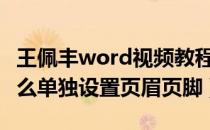 王佩丰word视频教程页眉页脚（WORD里怎么单独设置页眉页脚）